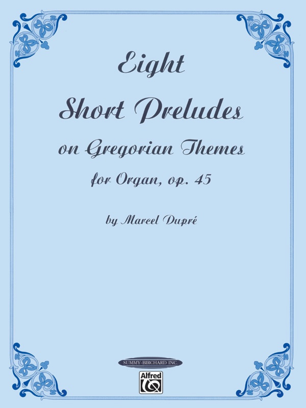 Eight Short Preludes On Gregorian Themes For Organ, Opus 45 Book