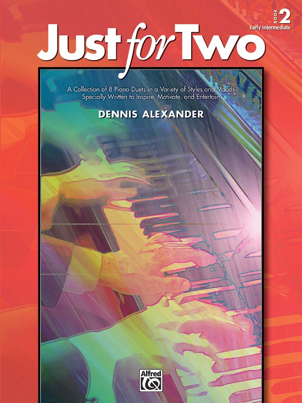 Just For Two, Book 2 A Collection Of 8 Piano Duets In A Variety Of Styles And Moods Specially Written To Inspire, Motivate, And Entertain Book