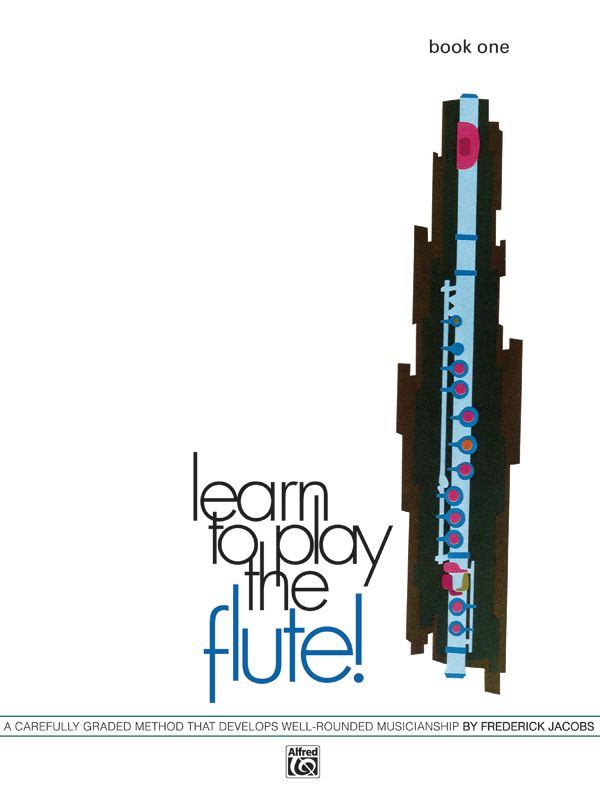 Learn To Play The Flute! Book 1 A Carefully Graded Method That Develops Well-Rounded Musicianship Book
