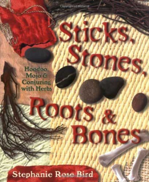Sticks, Stones, Roots & Bones: Unlocking the Secrets of Hoodoo Magic