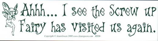 Ahh... I See The Screw-Up Fairy Has Visited Us Again Bumper Sticker