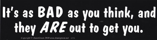 It's As Bad As You Think, And They Are Out To Get You Bumper Sticker