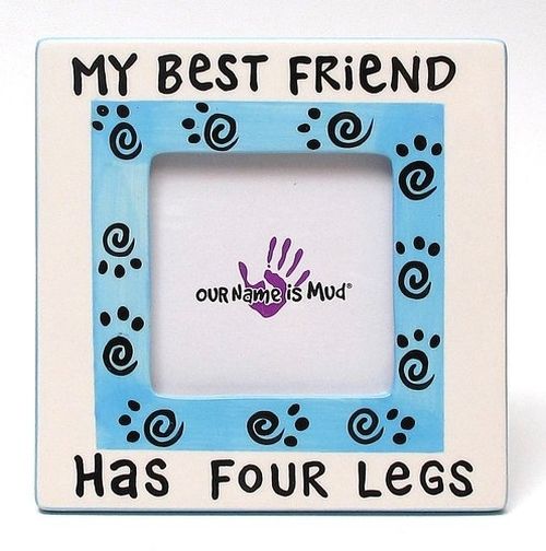 Our Name Is Mud ''My Best Friend Has Four Legs'' Photo Frame