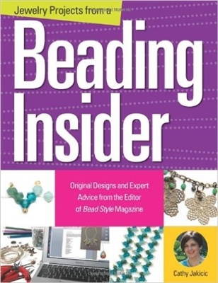 Jewelry Projects From A Beading Insider, Original Designs And Expert Advice From The Editor Of Beadstyle Magazine - Cathy Lakicic